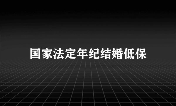 国家法定年纪结婚低保