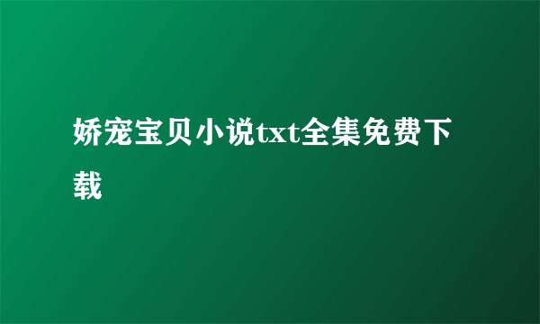 娇宠宝贝小说txt全集免费下载