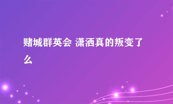 赌城群英会 潇洒真的叛变了么