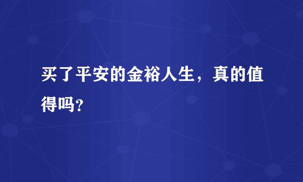 买了平安的金裕人生，真的值得吗？