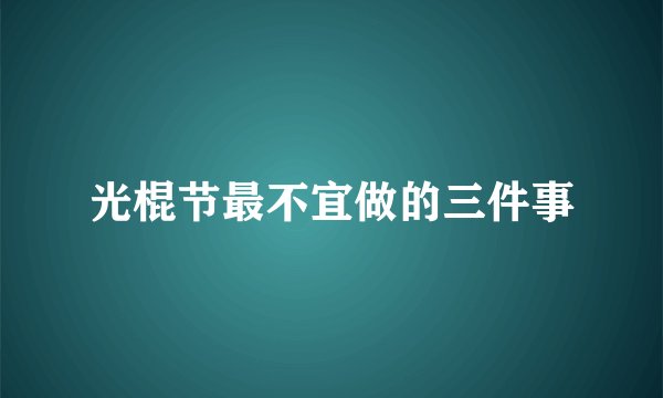 光棍节最不宜做的三件事