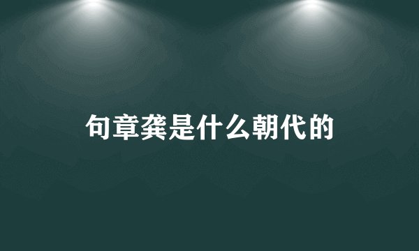 句章龚是什么朝代的