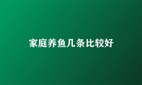 家庭养鱼几条比较好