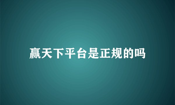 赢天下平台是正规的吗