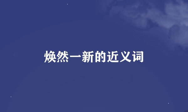 焕然一新的近义词
