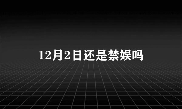 12月2日还是禁娱吗