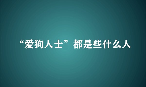 “爱狗人士”都是些什么人