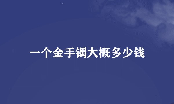 一个金手镯大概多少钱
