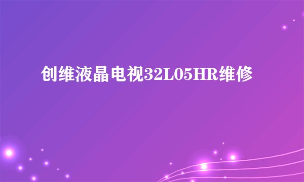 创维液晶电视32L05HR维修