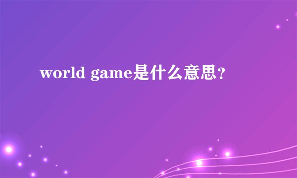 world game是什么意思？