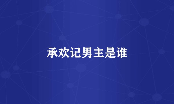 承欢记男主是谁