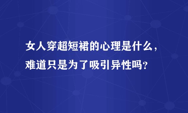 女人穿超短裙的心理是什么，难道只是为了吸引异性吗？