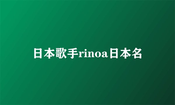 日本歌手rinoa日本名