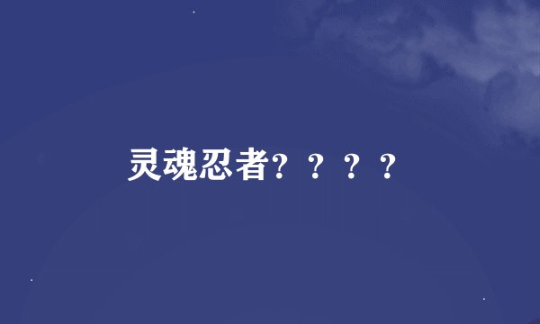 灵魂忍者？？？？