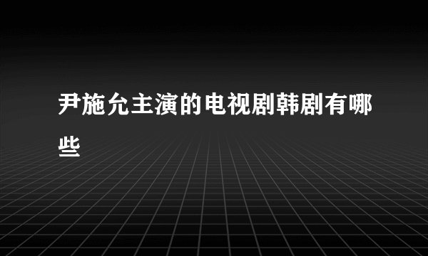 尹施允主演的电视剧韩剧有哪些