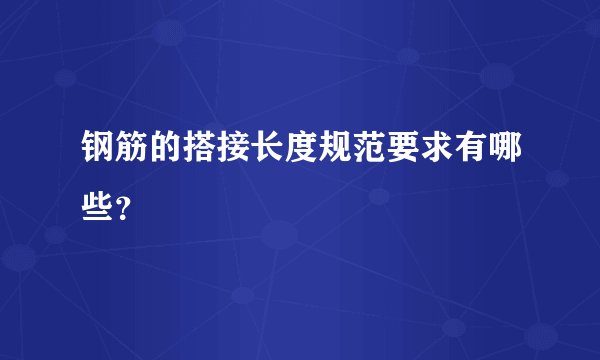 钢筋的搭接长度规范要求有哪些？