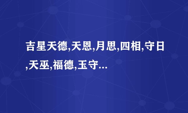 吉星天德,天恩,月思,四相,守日,天巫,福德,玉守,玉堂什么意思
