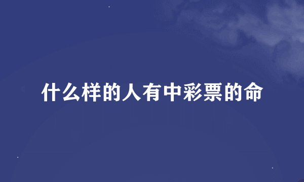 什么样的人有中彩票的命