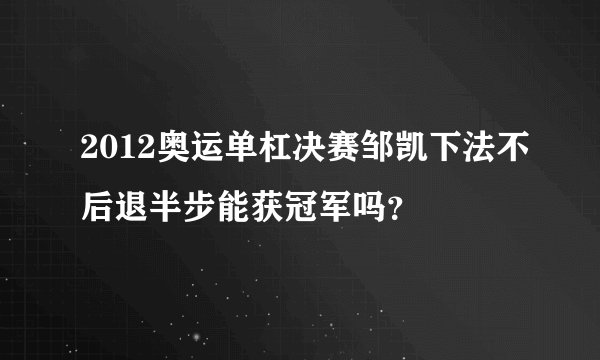 2012奥运单杠决赛邹凯下法不后退半步能获冠军吗？