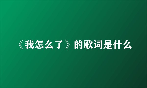 《我怎么了》的歌词是什么
