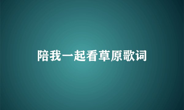 陪我一起看草原歌词