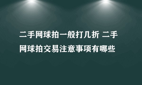 二手网球拍一般打几折 二手网球拍交易注意事项有哪些