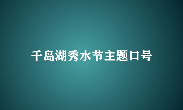 千岛湖秀水节主题口号