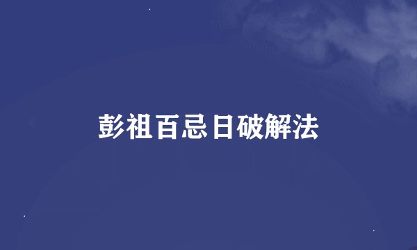 彭祖百忌日破解法