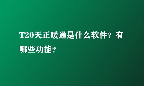 T20天正暖通是什么软件？有哪些功能？