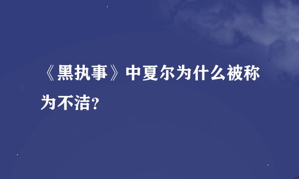 《黑执事》中夏尔为什么被称为不洁?