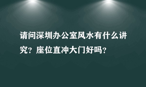 请问深圳办公室风水有什么讲究？座位直冲大门好吗？