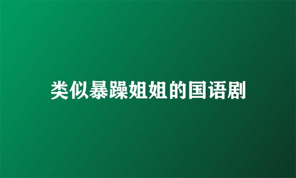 类似暴躁姐姐的国语剧