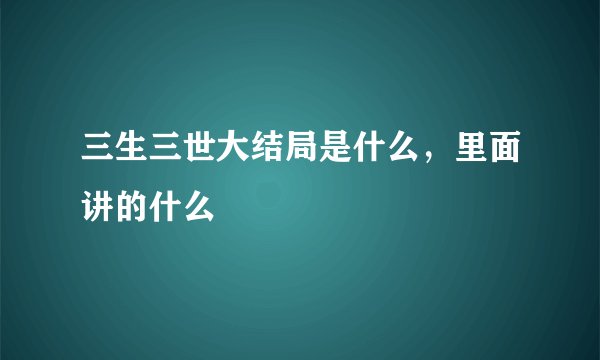 三生三世大结局是什么，里面讲的什么