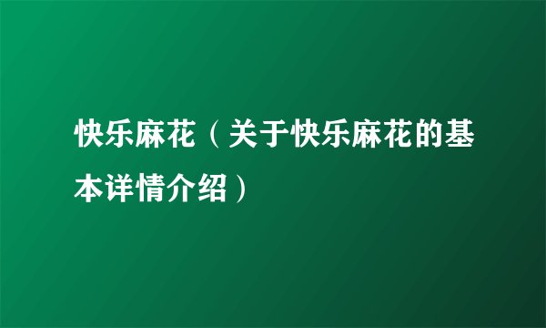 快乐麻花（关于快乐麻花的基本详情介绍）