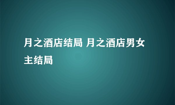月之酒店结局 月之酒店男女主结局