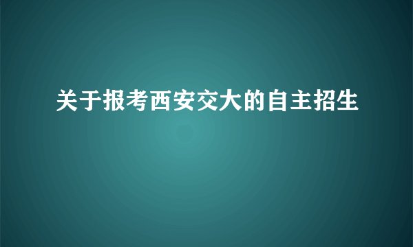 关于报考西安交大的自主招生