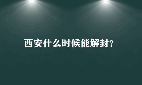 西安什么时候能解封?
