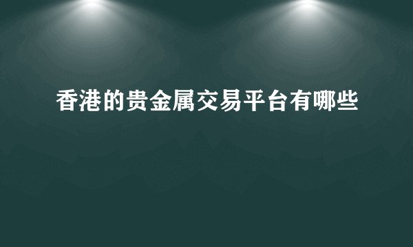 香港的贵金属交易平台有哪些