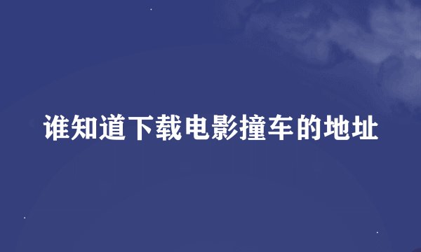 谁知道下载电影撞车的地址
