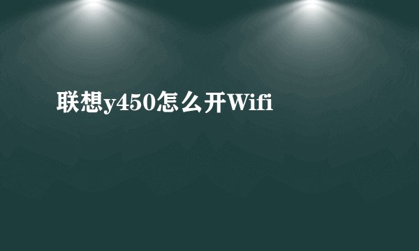 联想y450怎么开Wifi