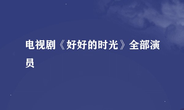电视剧《好好的时光》全部演员