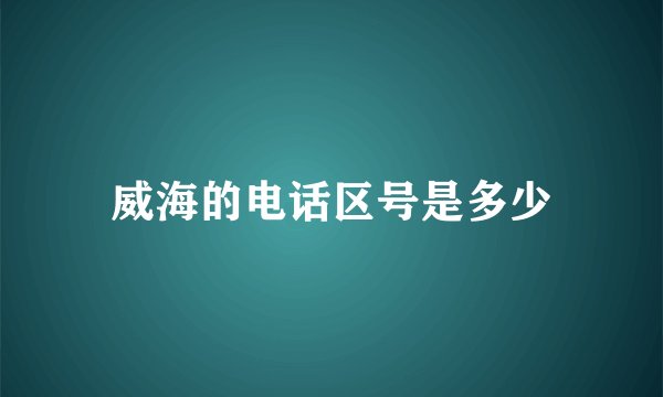 威海的电话区号是多少