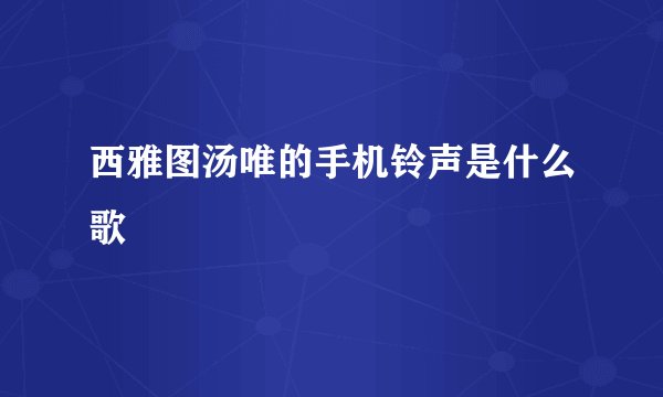 西雅图汤唯的手机铃声是什么歌