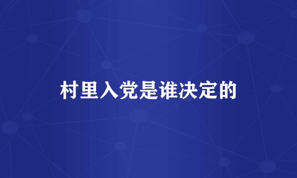 村里入党是谁决定的