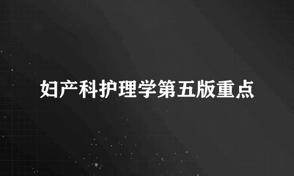 妇产科护理学第五版重点