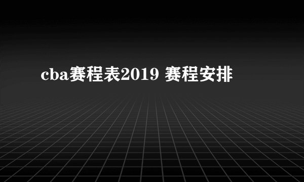 cba赛程表2019 赛程安排