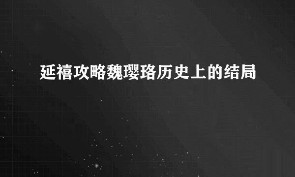 延禧攻略魏璎珞历史上的结局