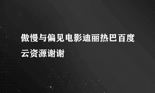 傲慢与偏见电影迪丽热巴百度云资源谢谢