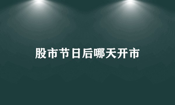 股市节日后哪天开市