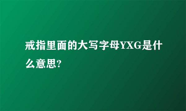戒指里面的大写字母YXG是什么意思?